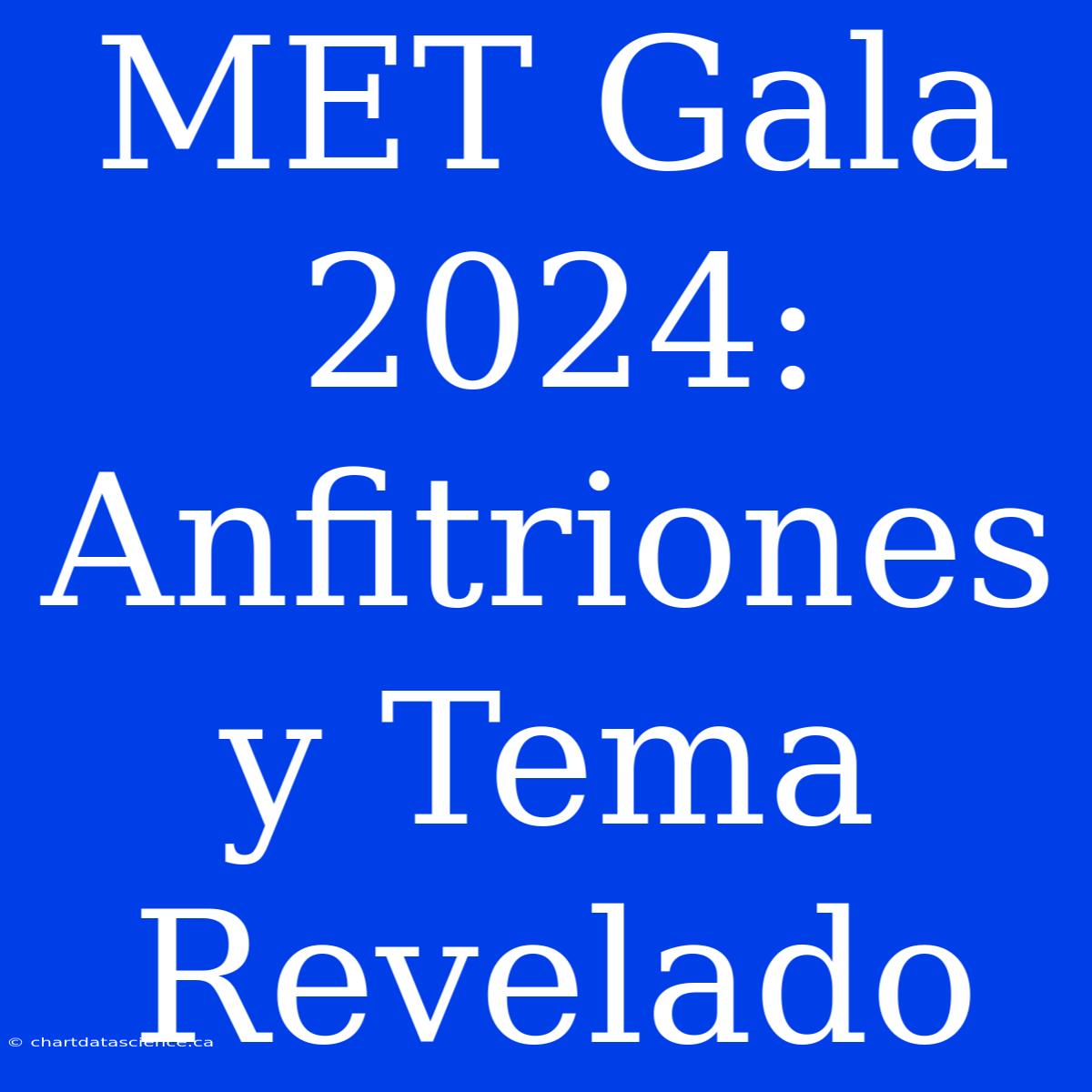 MET Gala 2024: Anfitriones Y Tema Revelado