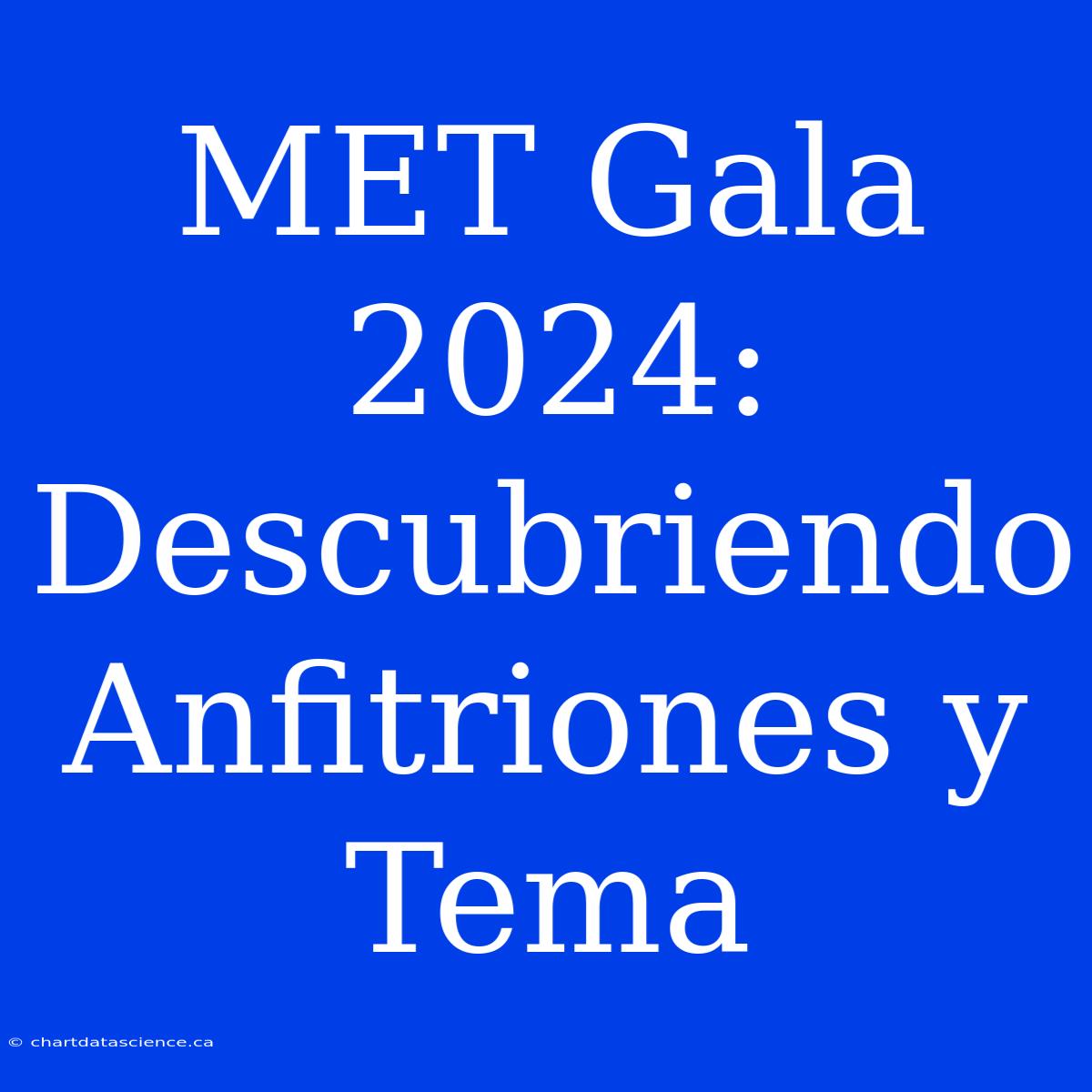 MET Gala 2024: Descubriendo Anfitriones Y Tema