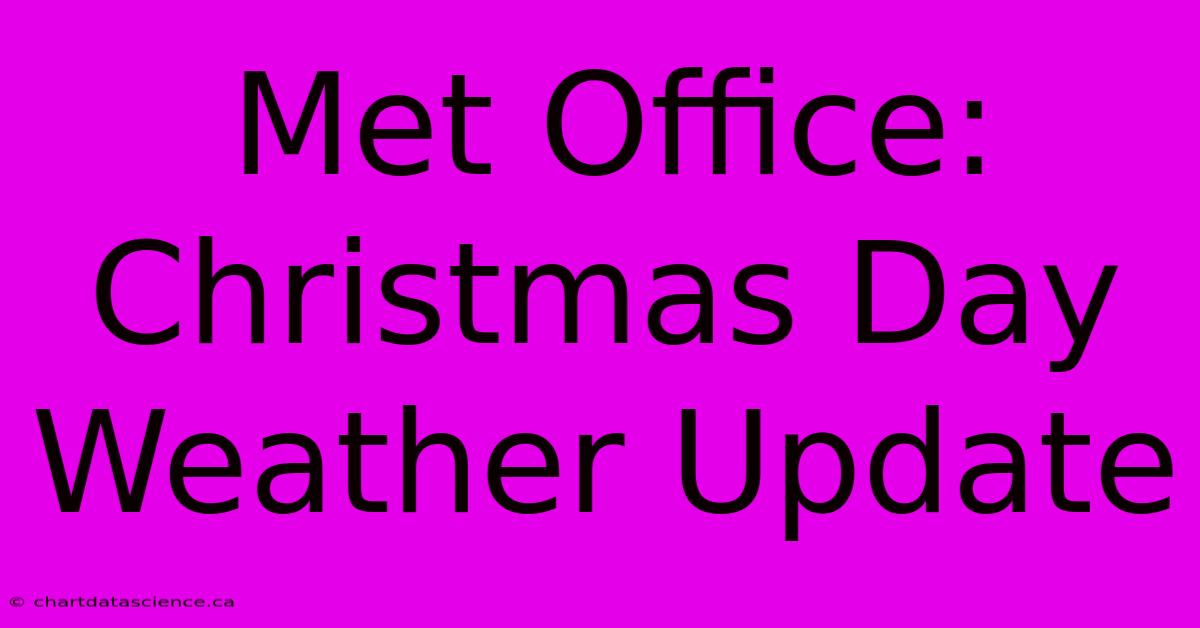 Met Office:  Christmas Day Weather Update