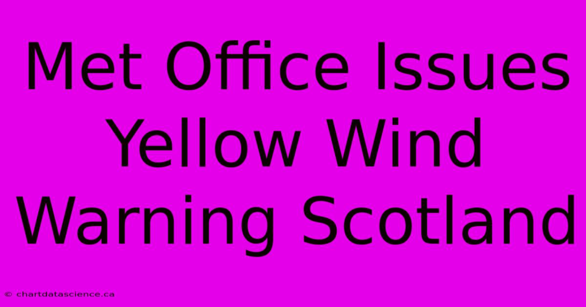 Met Office Issues Yellow Wind Warning Scotland