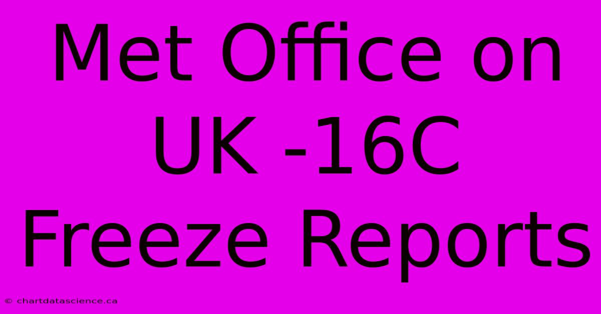 Met Office On UK -16C Freeze Reports