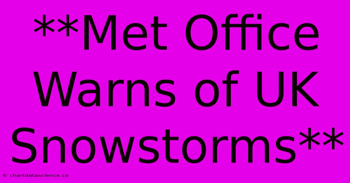 **Met Office Warns Of UK Snowstorms** 