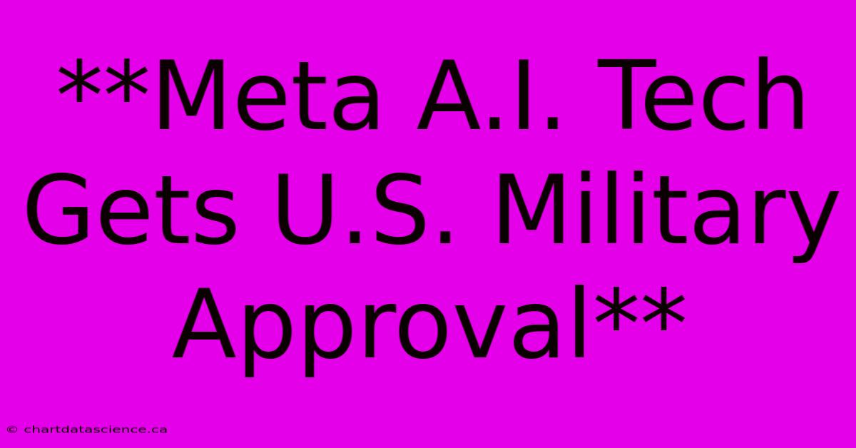 **Meta A.I. Tech Gets U.S. Military Approval**