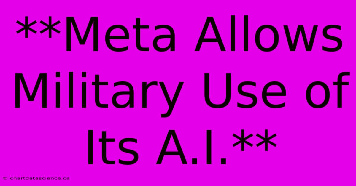 **Meta Allows Military Use Of Its A.I.**