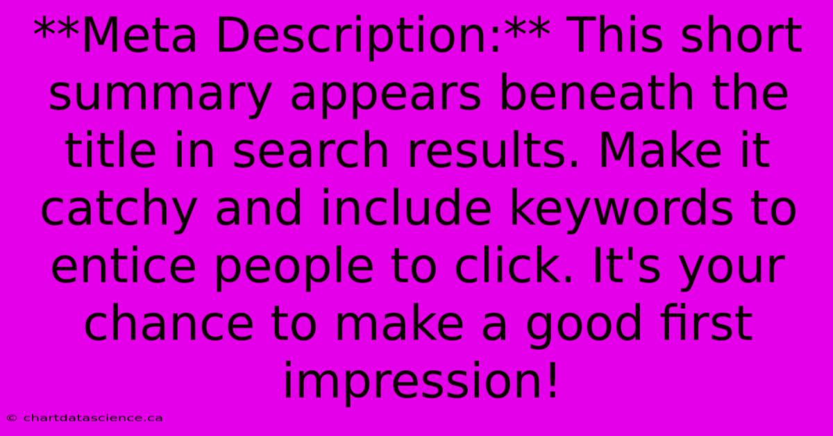 **Meta Description:** This Short Summary Appears Beneath The Title In Search Results. Make It Catchy And Include Keywords To Entice People To Click. It's Your Chance To Make A Good First Impression!