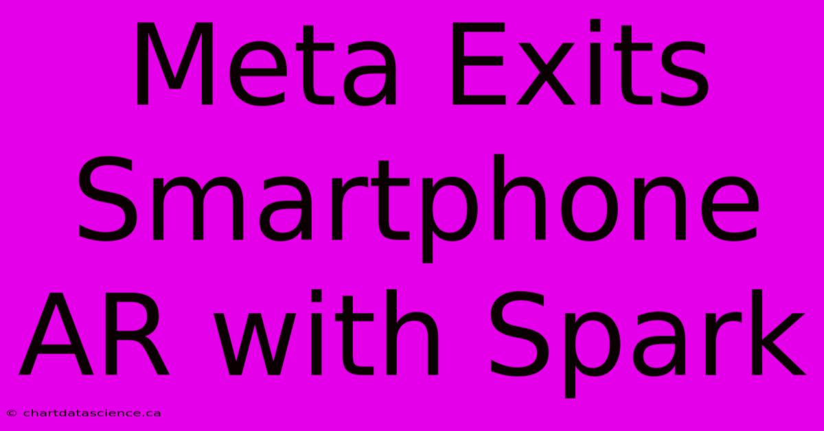 Meta Exits Smartphone AR With Spark