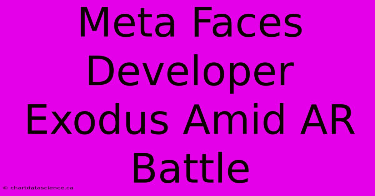 Meta Faces Developer Exodus Amid AR Battle