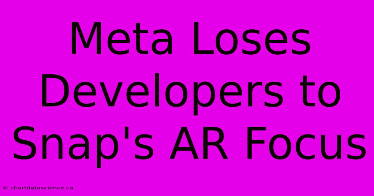 Meta Loses Developers To Snap's AR Focus