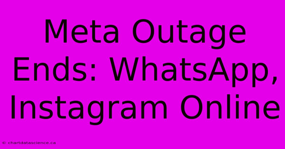 Meta Outage Ends: WhatsApp, Instagram Online