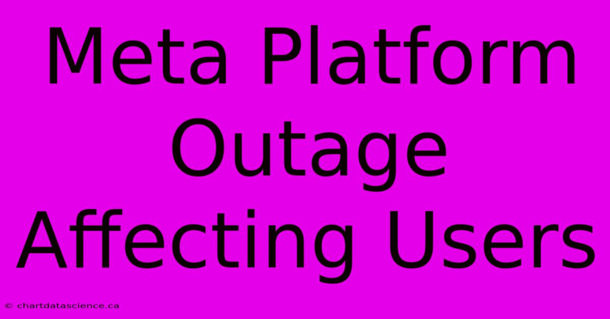 Meta Platform Outage Affecting Users