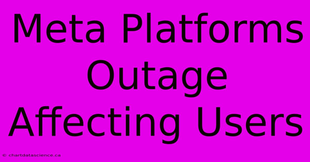 Meta Platforms Outage Affecting Users