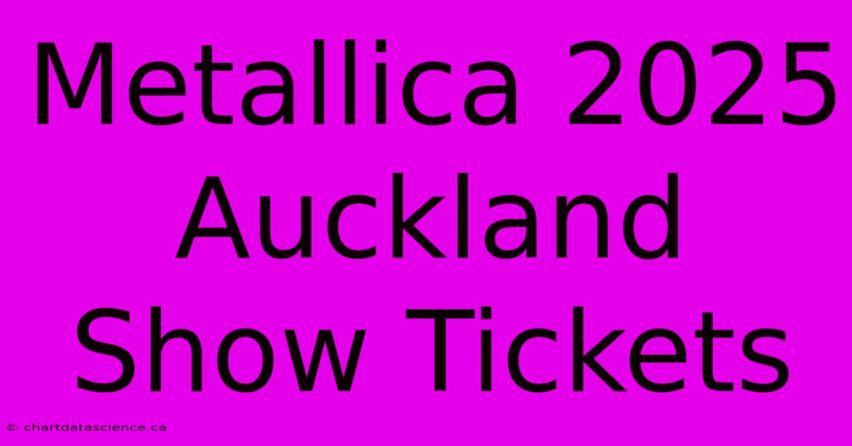 Metallica 2025 Auckland Show Tickets 