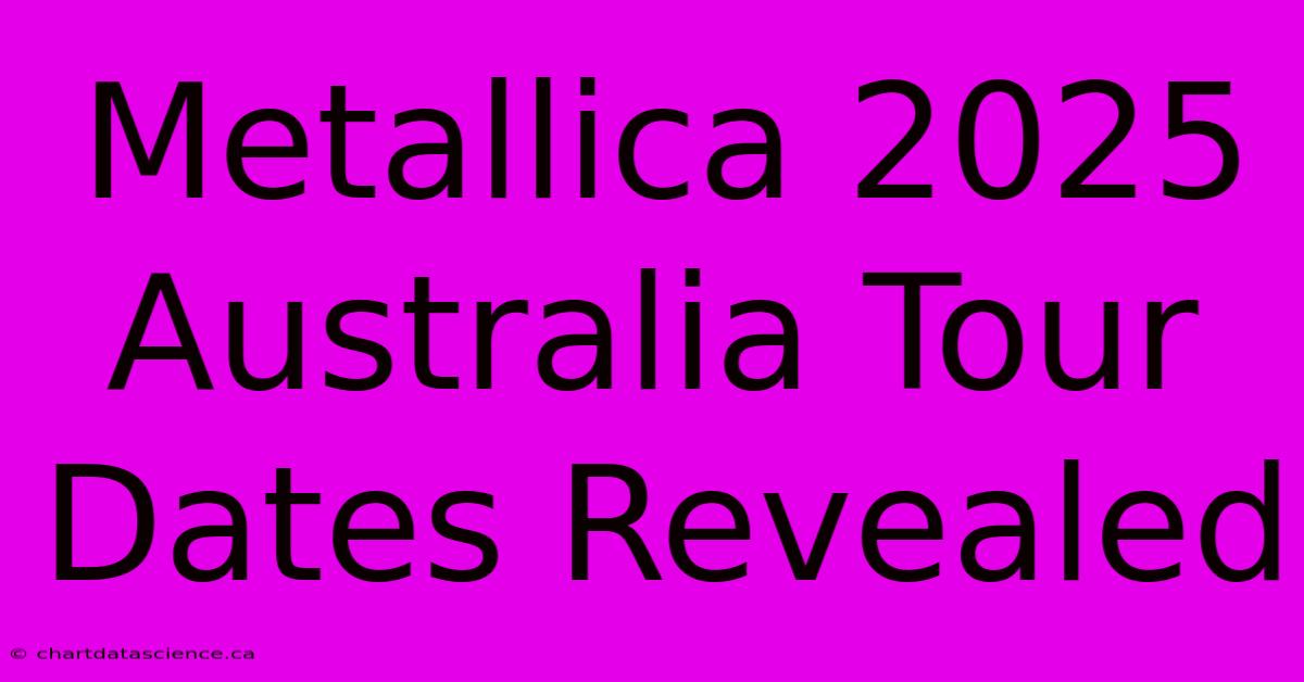 Metallica 2025 Australia Tour Dates Revealed