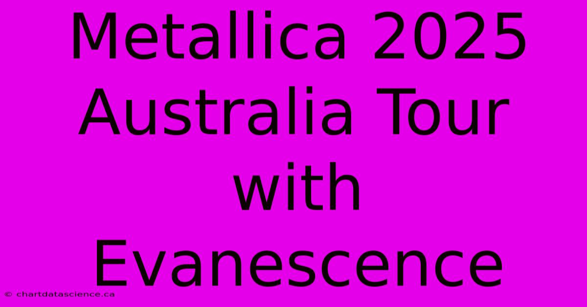 Metallica 2025 Australia Tour With Evanescence