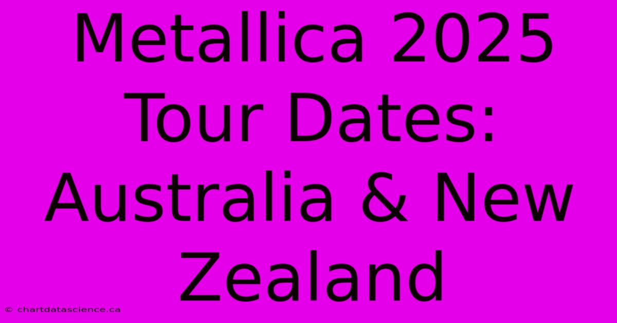 Metallica 2025 Tour Dates: Australia & New Zealand