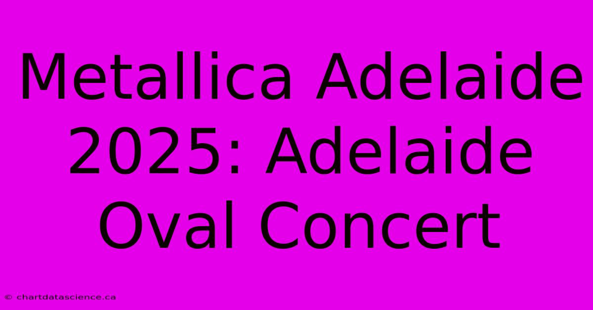 Metallica Adelaide 2025: Adelaide Oval Concert