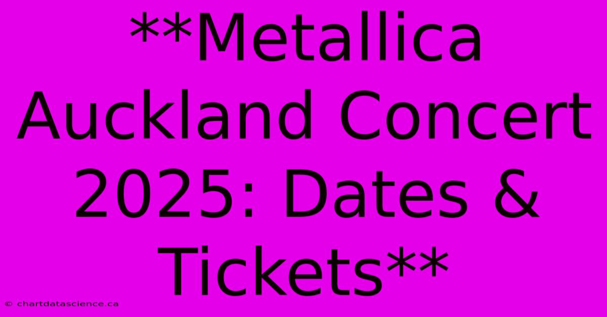 **Metallica Auckland Concert 2025: Dates & Tickets** 