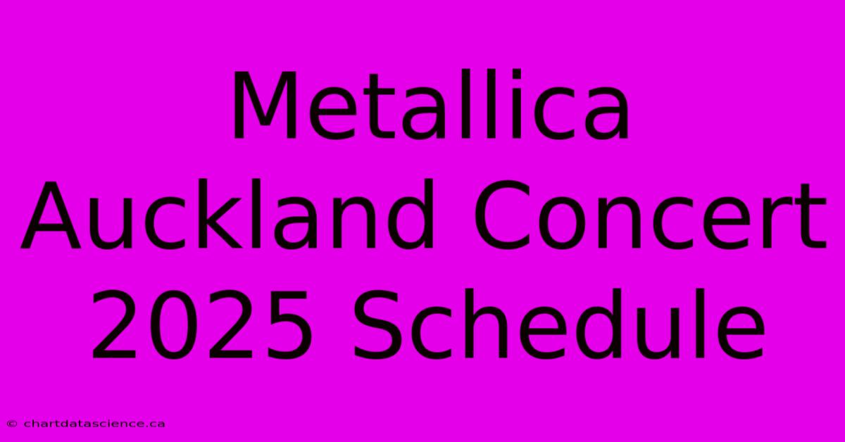 Metallica Auckland Concert 2025 Schedule