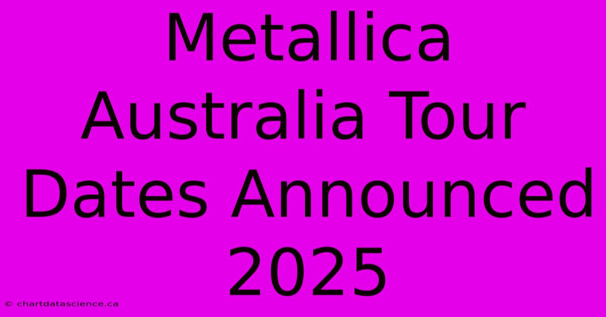 Metallica Australia Tour Dates Announced 2025