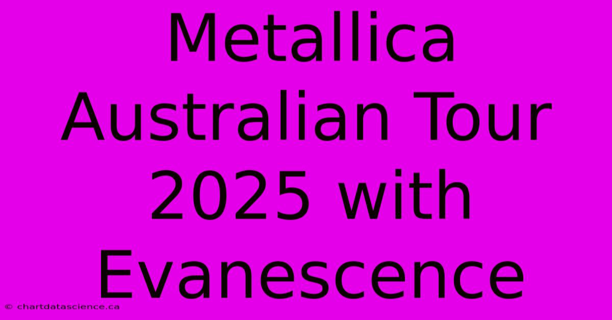 Metallica Australian Tour 2025 With Evanescence