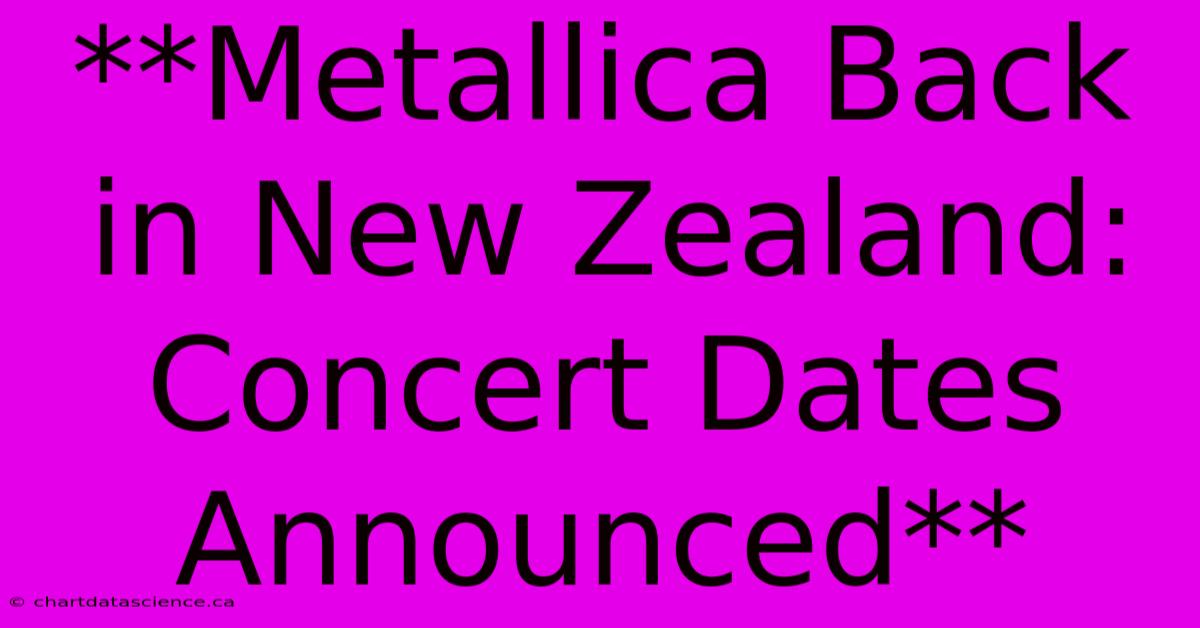 **Metallica Back In New Zealand: Concert Dates Announced**