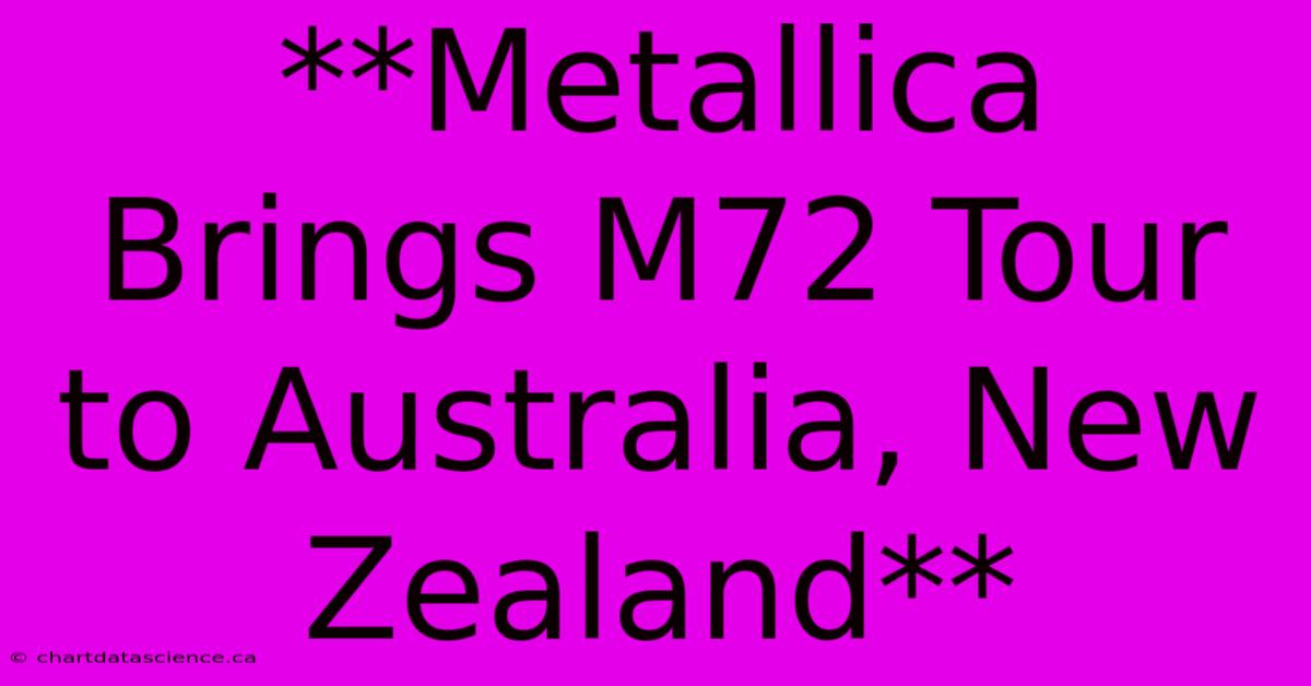 **Metallica Brings M72 Tour To Australia, New Zealand**