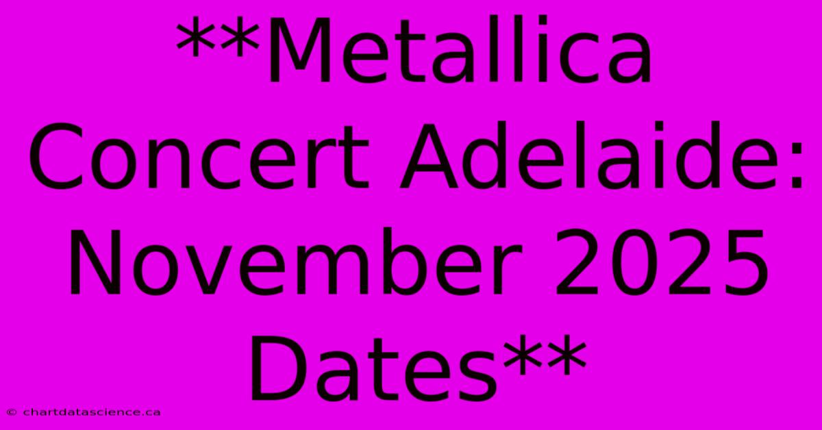 **Metallica Concert Adelaide: November 2025 Dates**