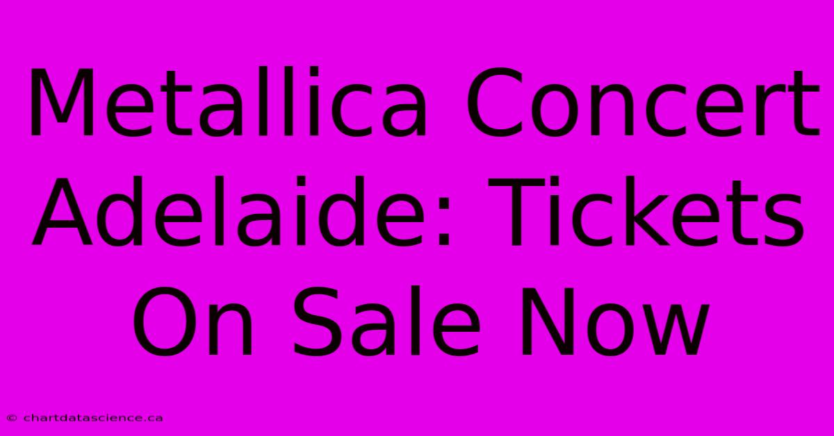 Metallica Concert Adelaide: Tickets On Sale Now