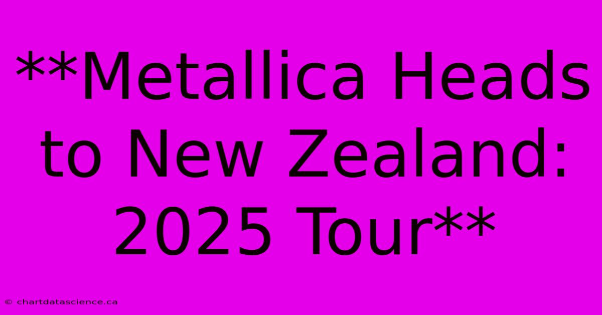 **Metallica Heads To New Zealand: 2025 Tour**