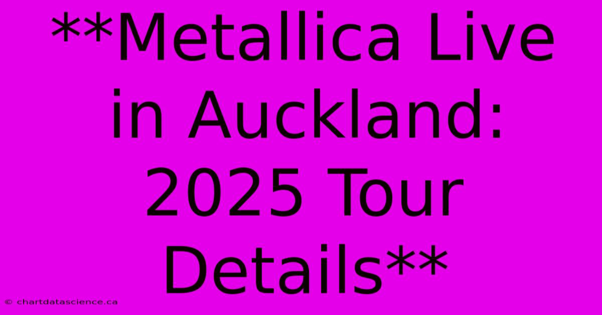 **Metallica Live In Auckland: 2025 Tour Details**