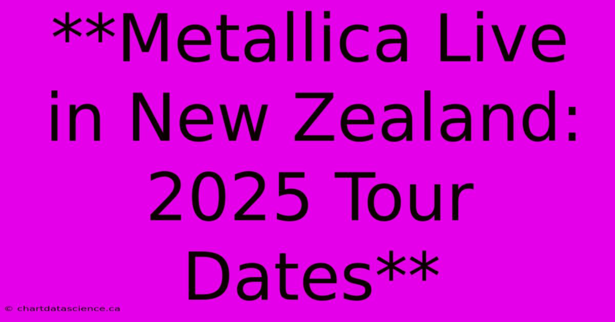 **Metallica Live In New Zealand: 2025 Tour Dates**