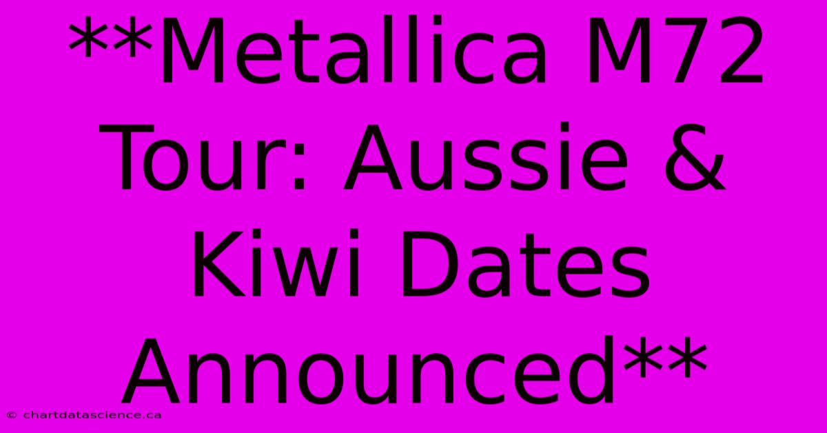 **Metallica M72 Tour: Aussie & Kiwi Dates Announced** 