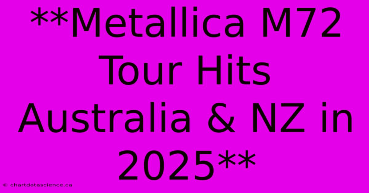 **Metallica M72 Tour Hits Australia & NZ In 2025**