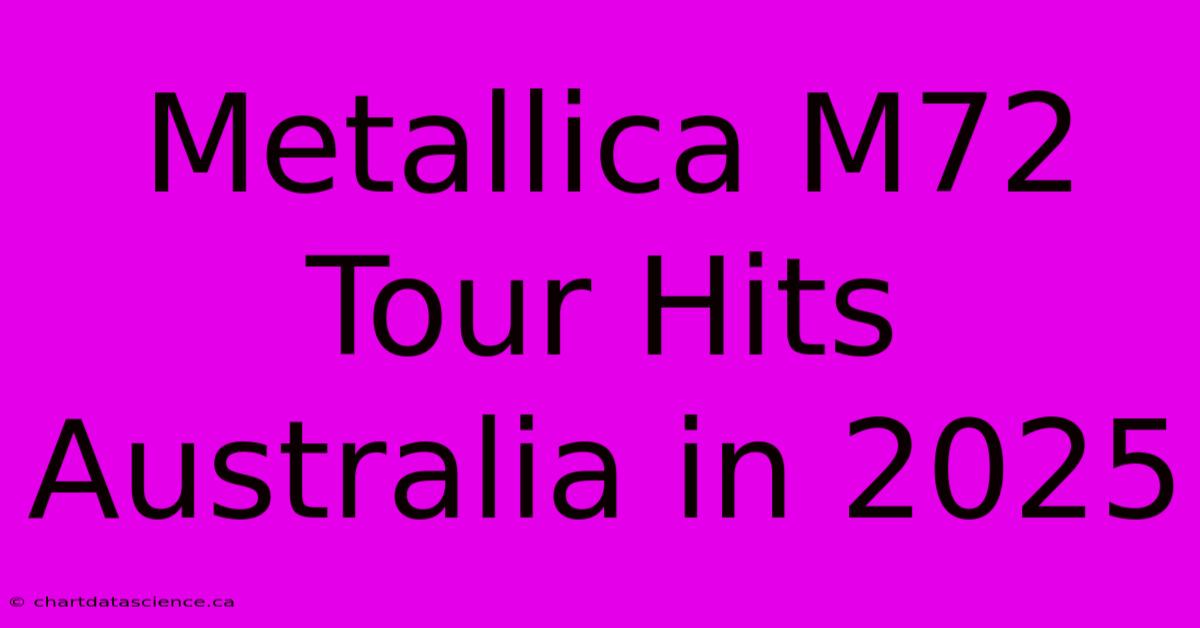 Metallica M72 Tour Hits Australia In 2025 