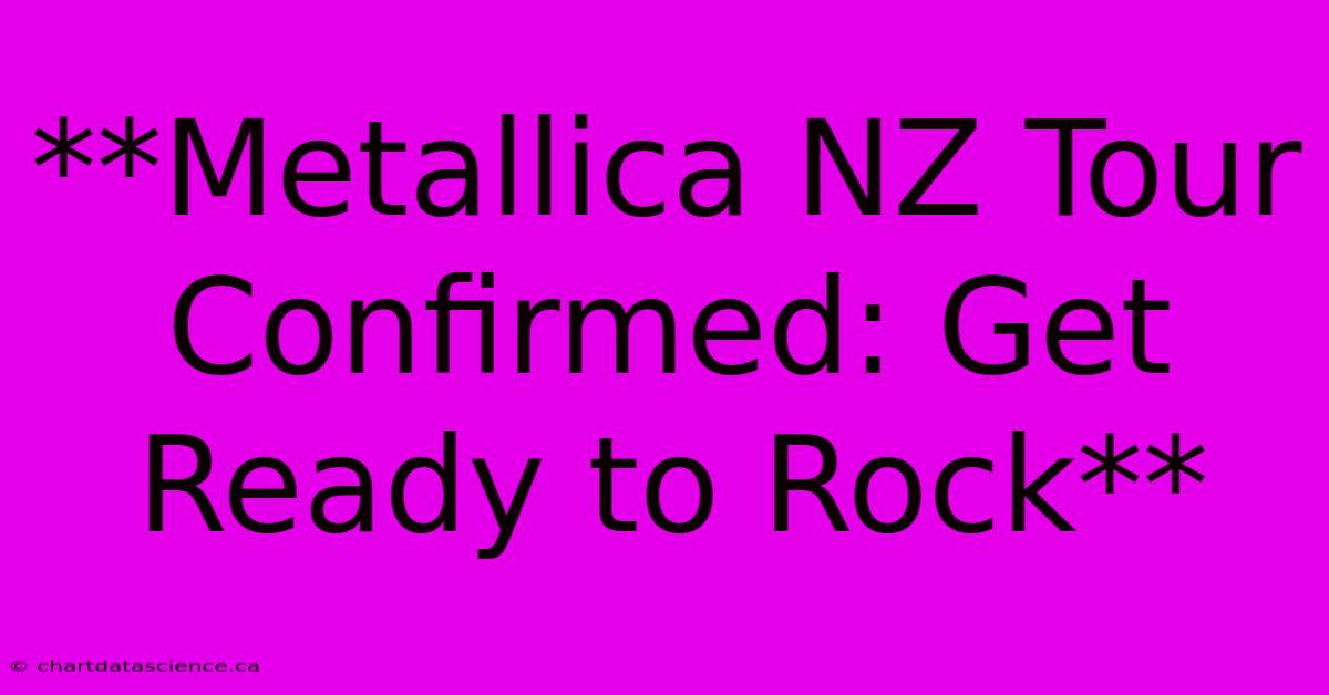 **Metallica NZ Tour Confirmed: Get Ready To Rock**