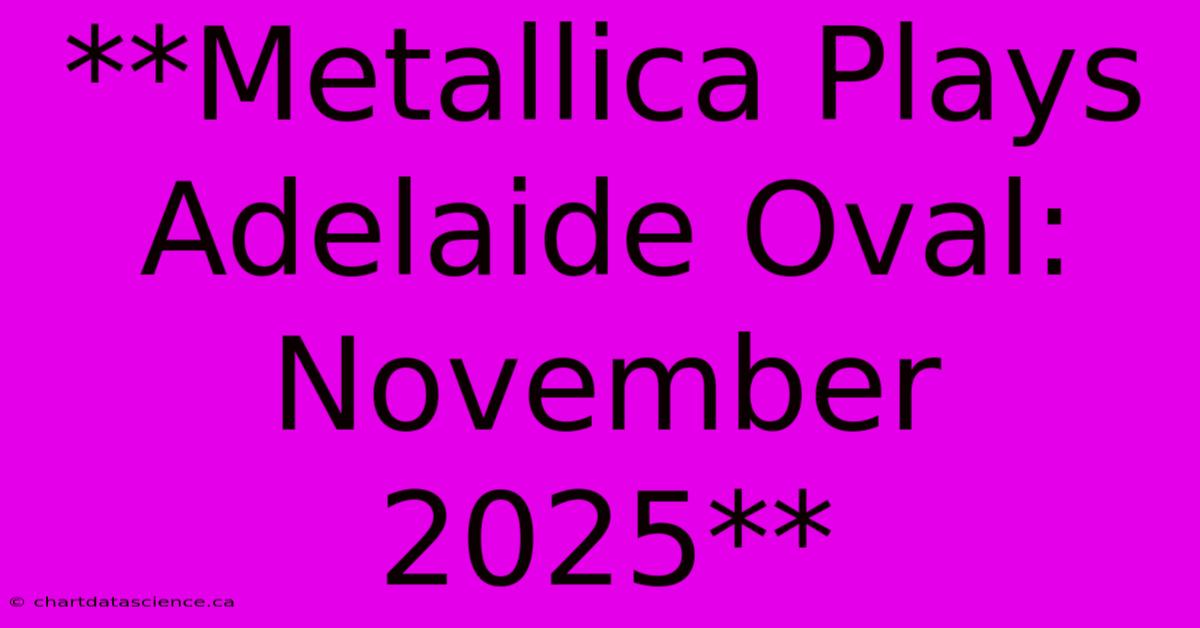 **Metallica Plays Adelaide Oval: November 2025**