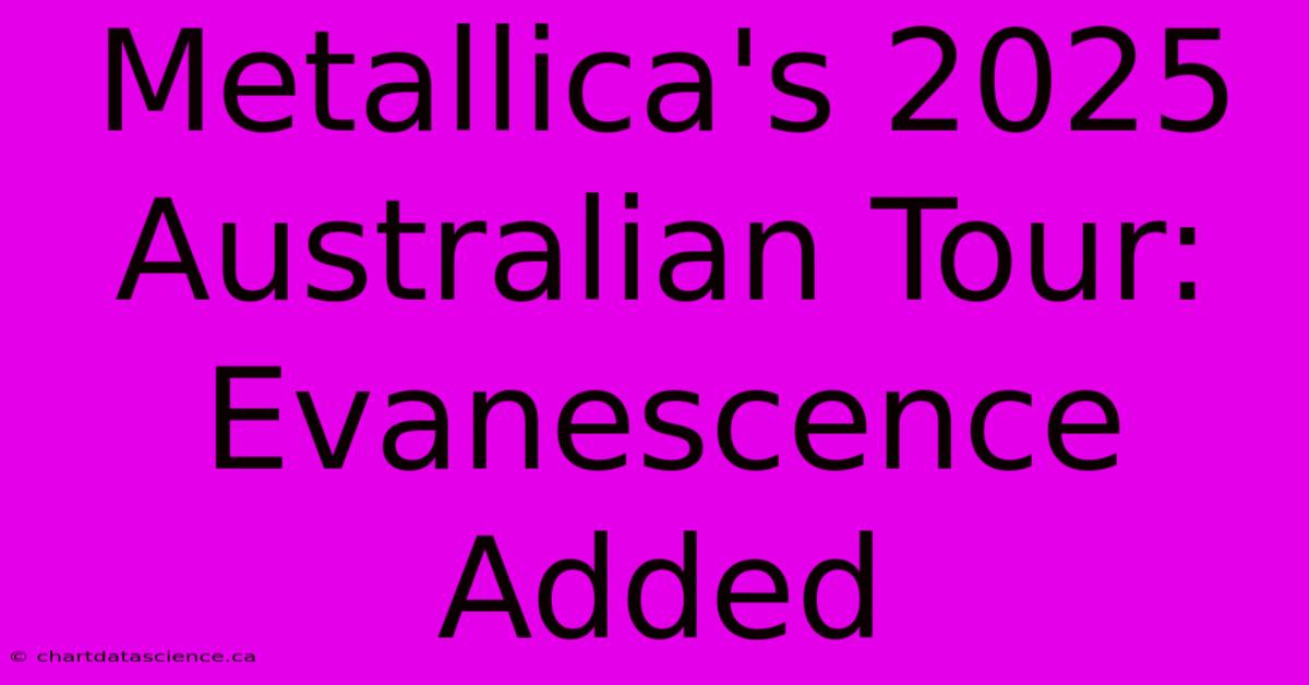 Metallica's 2025 Australian Tour: Evanescence Added 