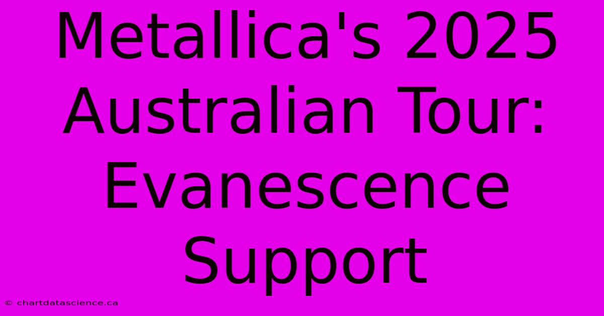 Metallica's 2025 Australian Tour: Evanescence Support 