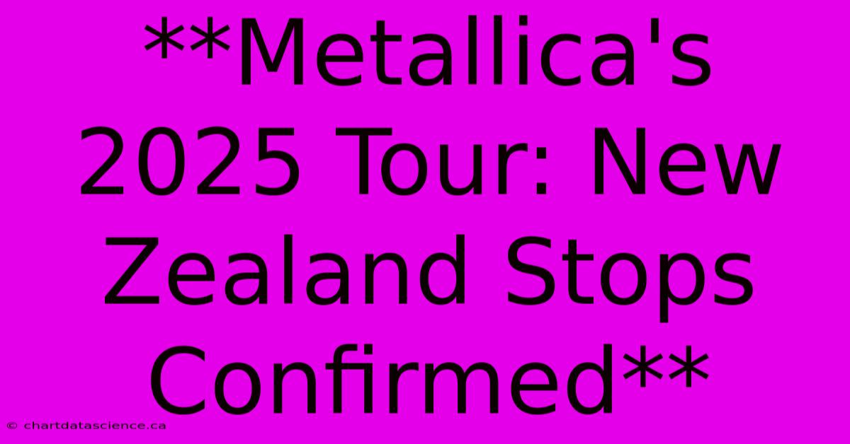 **Metallica's 2025 Tour: New Zealand Stops Confirmed**