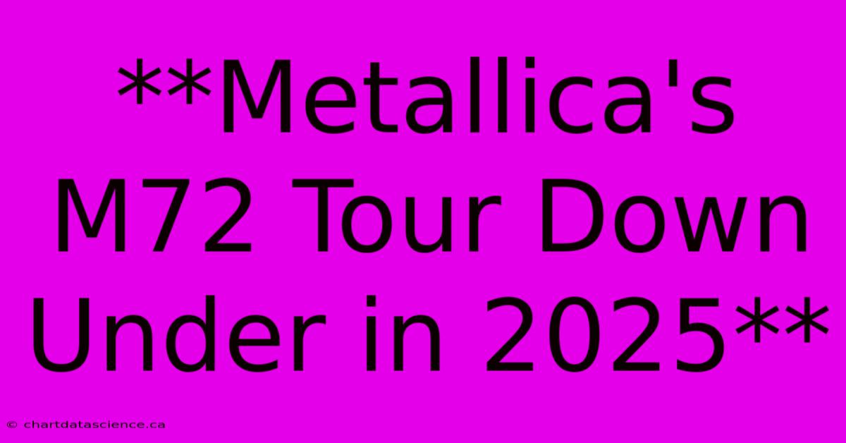 **Metallica's M72 Tour Down Under In 2025**