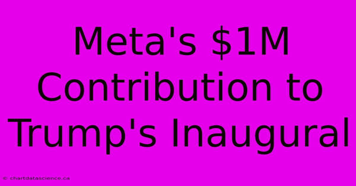 Meta's $1M Contribution To Trump's Inaugural