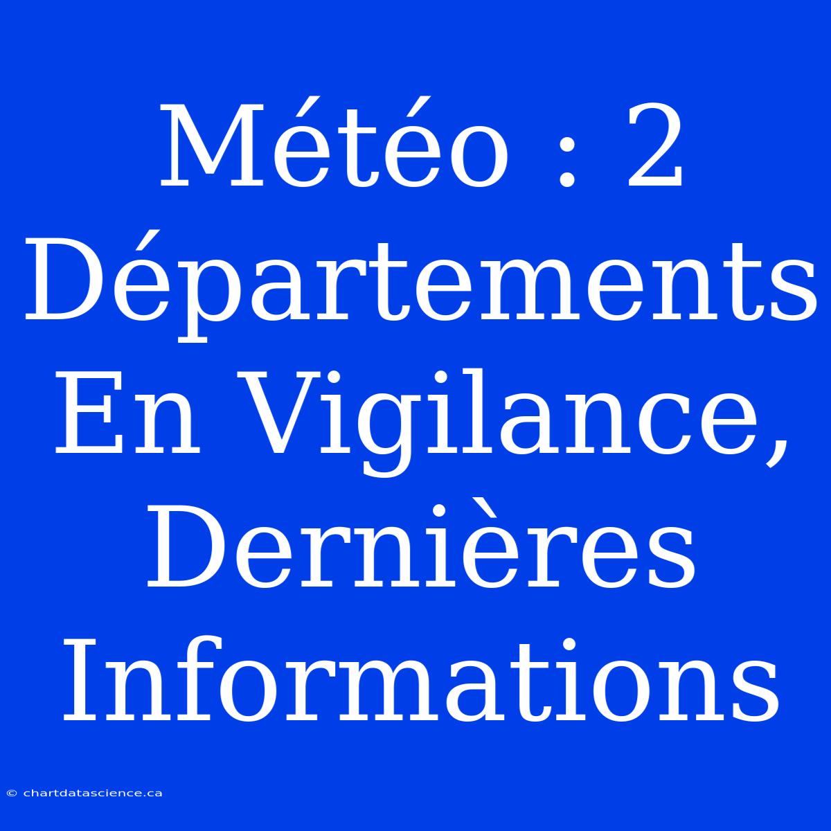 Météo : 2 Départements En Vigilance, Dernières Informations