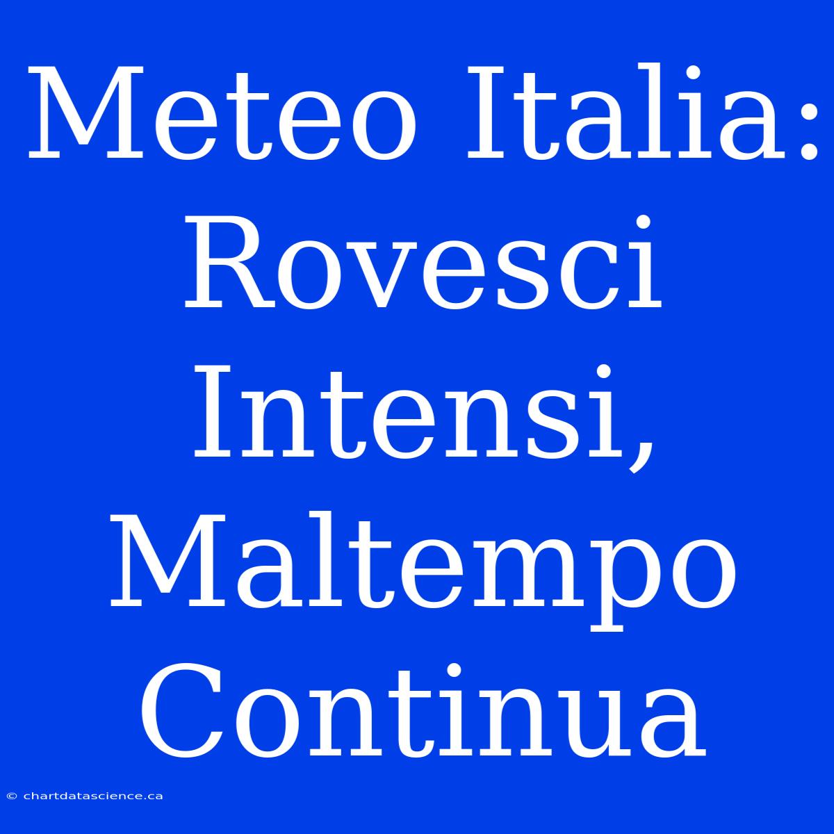 Meteo Italia: Rovesci Intensi, Maltempo Continua