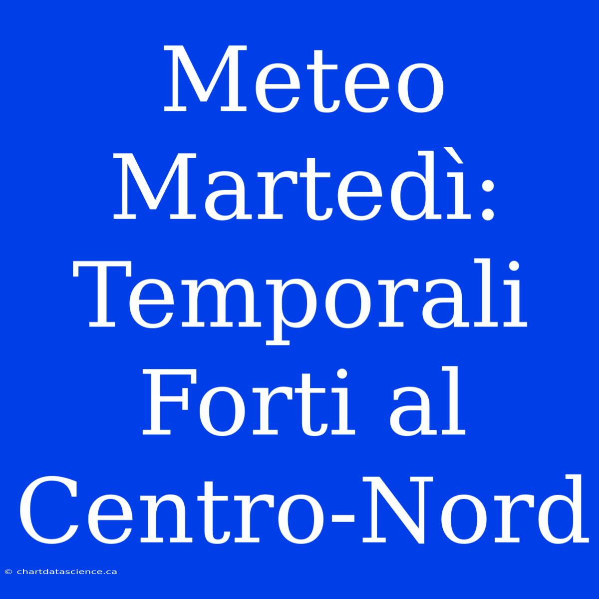 Meteo Martedì: Temporali Forti Al Centro-Nord