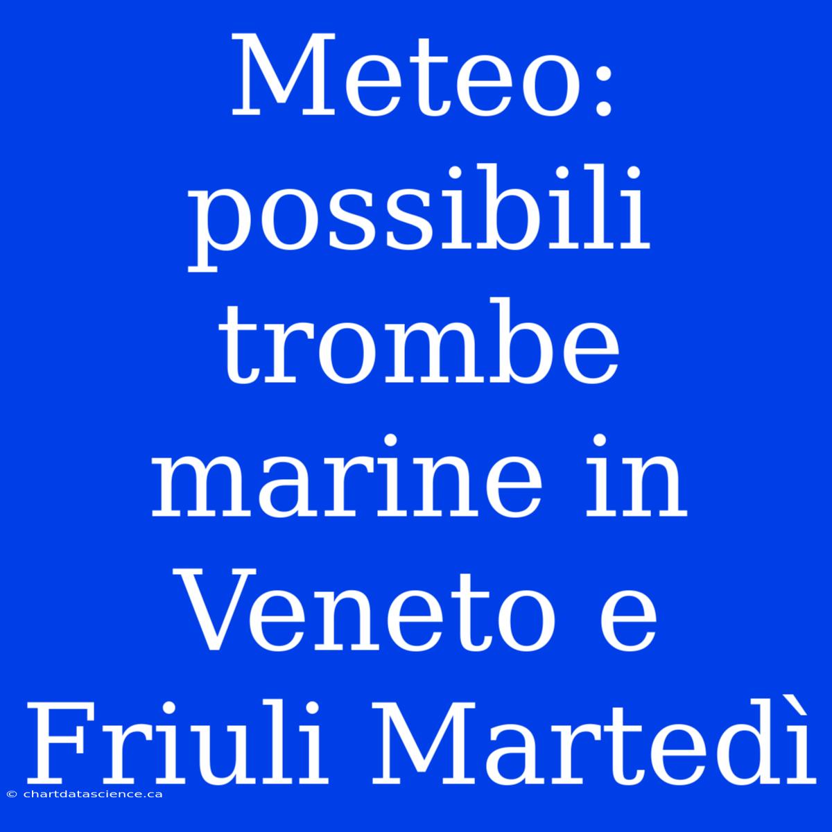 Meteo: Possibili Trombe Marine In Veneto E Friuli Martedì