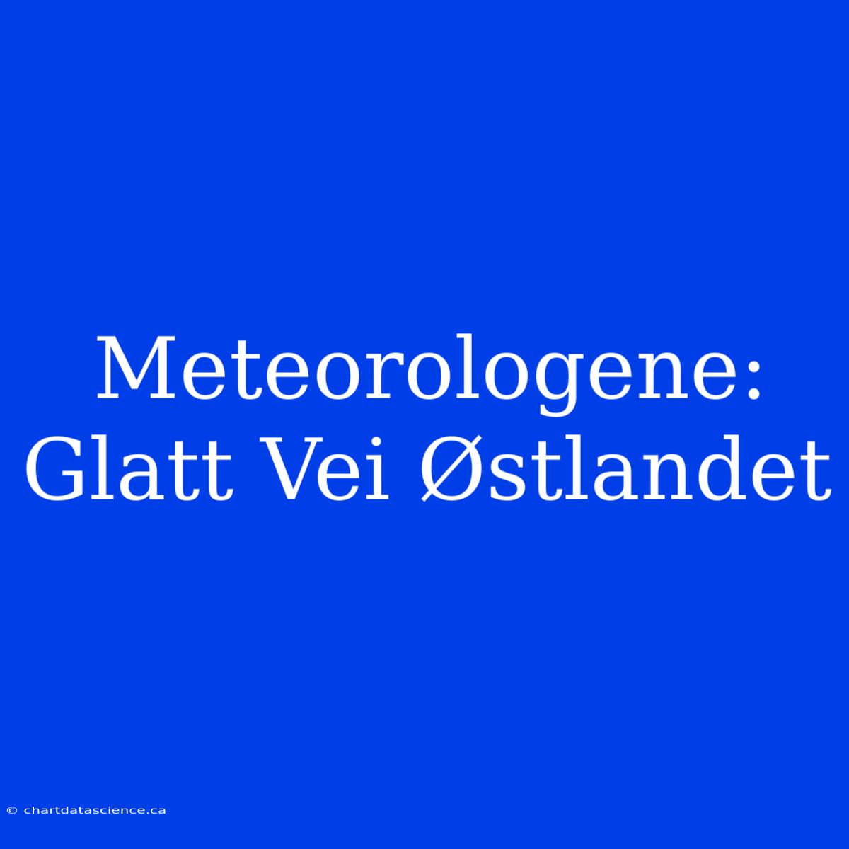 Meteorologene: Glatt Vei Østlandet