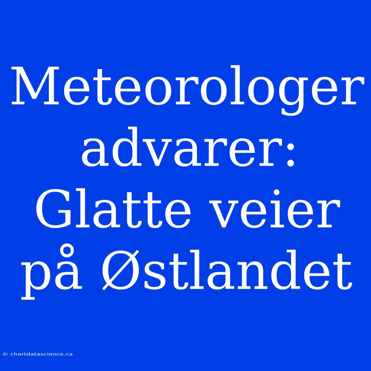 Meteorologer Advarer: Glatte Veier På Østlandet