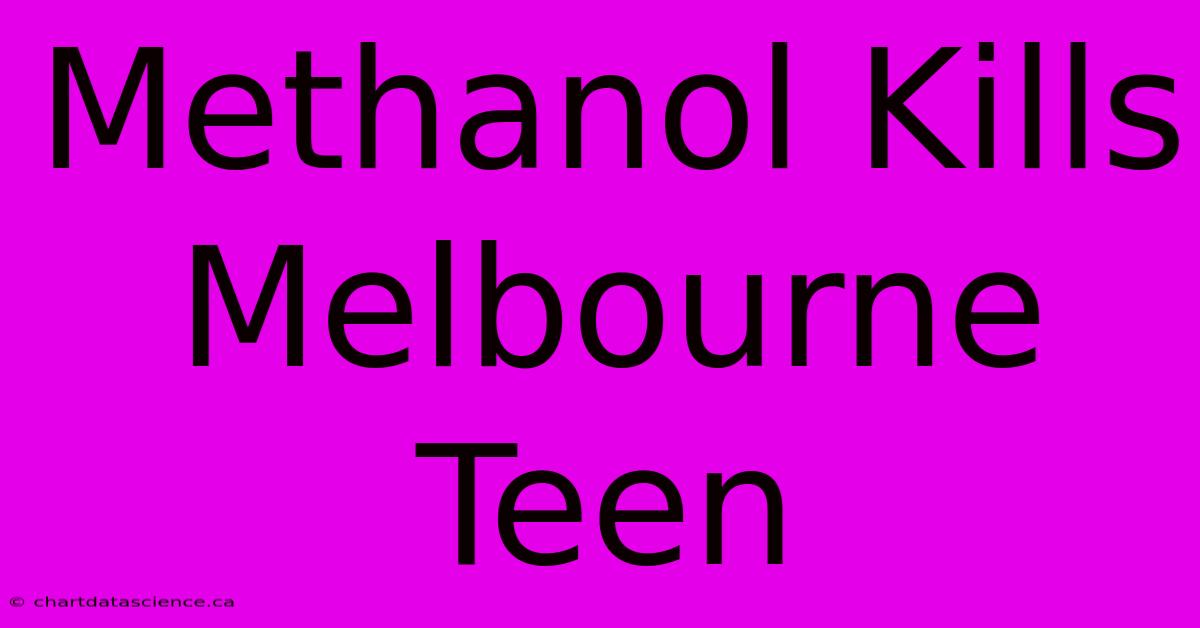 Methanol Kills Melbourne Teen