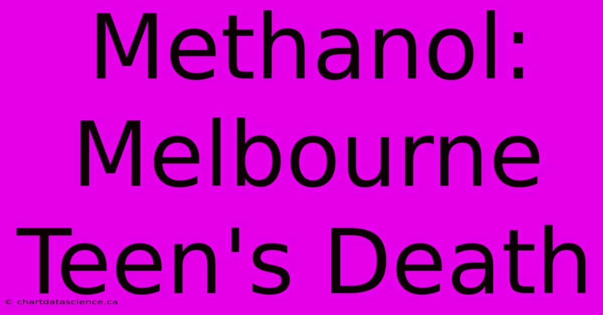 Methanol: Melbourne Teen's Death