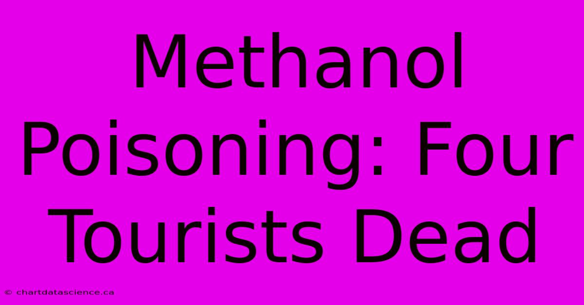 Methanol Poisoning: Four Tourists Dead